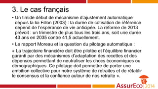 3. Le cas français
• Un timide début de mécanisme d’ajustement automatique
depuis la loi Fillon (2003) : la durée de cotis...