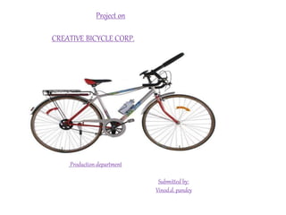 Project on
CREATIVE BICYCLE CORP.
Production department
Submitted by:
Vinod.d. pandey
 