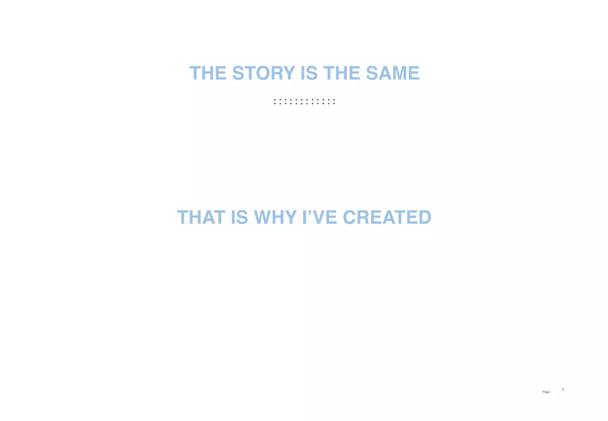 Page
7
THE STORY IS THE SAME
THAT IS WHY I’VE CREATED
 