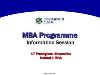 MBA Programme   Information Session Strictly Confidential 17 Prestigious Universities Behind 1 MBA 