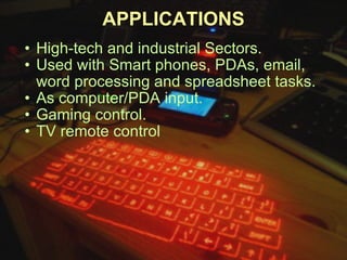 APPLICATIONS High-tech and industrial Sectors. Used with Smart phones, PDAs, email, word processing and spreadsheet tasks. As computer/PDA input. Gaming control. TV remote control  