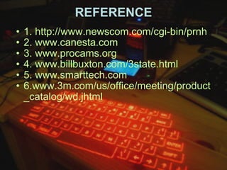 REFERENCE 1. http://www.newscom.com/cgi-bin/prnh 2. www.canesta.com 3. www.procams.org 4. www.billbuxton.com/3state.html 5. www.smarttech.com 6.www.3m.com/us/office/meeting/product_catalog/wd.jhtml 