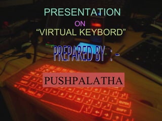 PRESENTATION ON  “ VIRTUAL KEYBORD” PUSHPALATHA 