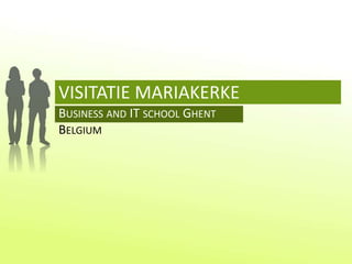 VISITATIE MARIAKERKE 
BUSINESS AND IT SCHOOL GHENT 
BELGIUM 
 