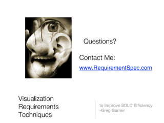 Questions?

                Contact Me:
                www.RequirementSpec.com




Visualization
                      to Improve SDLC Efficiency
Requirements          -Greg Garner
Techniques
 