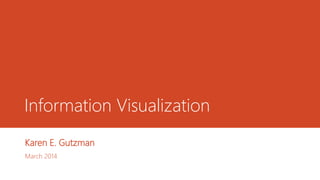 Information Visualization
Karen E. Gutzman
March 2014
 