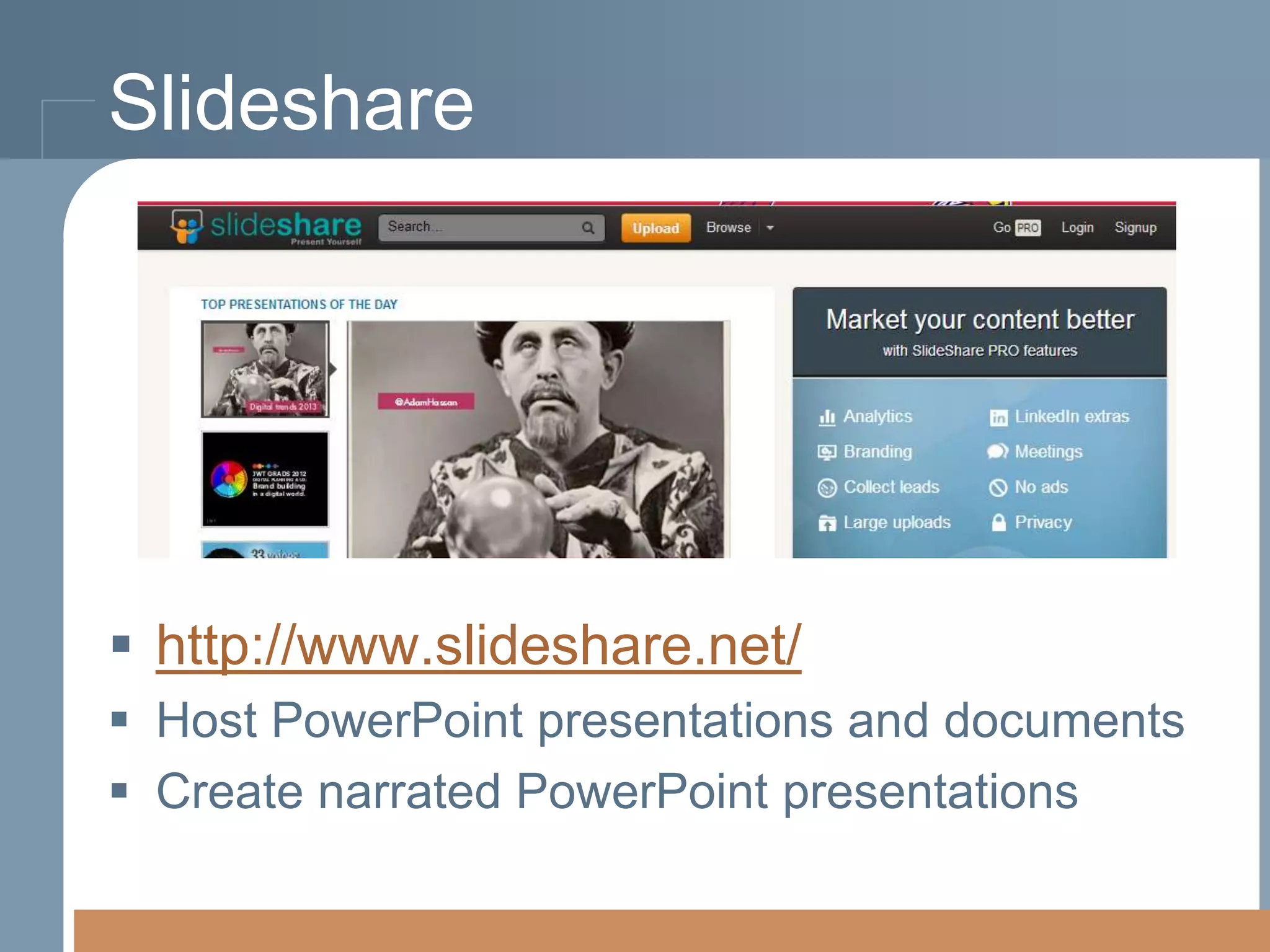 Slideshare

 http://www.slideshare.net/
 Host PowerPoint presentations and documents
 Create narrated PowerPoint presentations

 