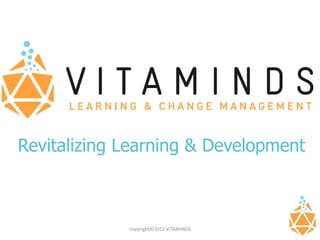 Revitalizing Learning & Development



             copyright©2012 VITAMINDS
 
