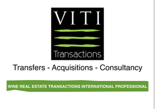 Transfers - Acquisitions - Consultancy 
WINE REAL ESTATE TRANSACTIONS INTERNATIONAL PROFESSIONAL 
 