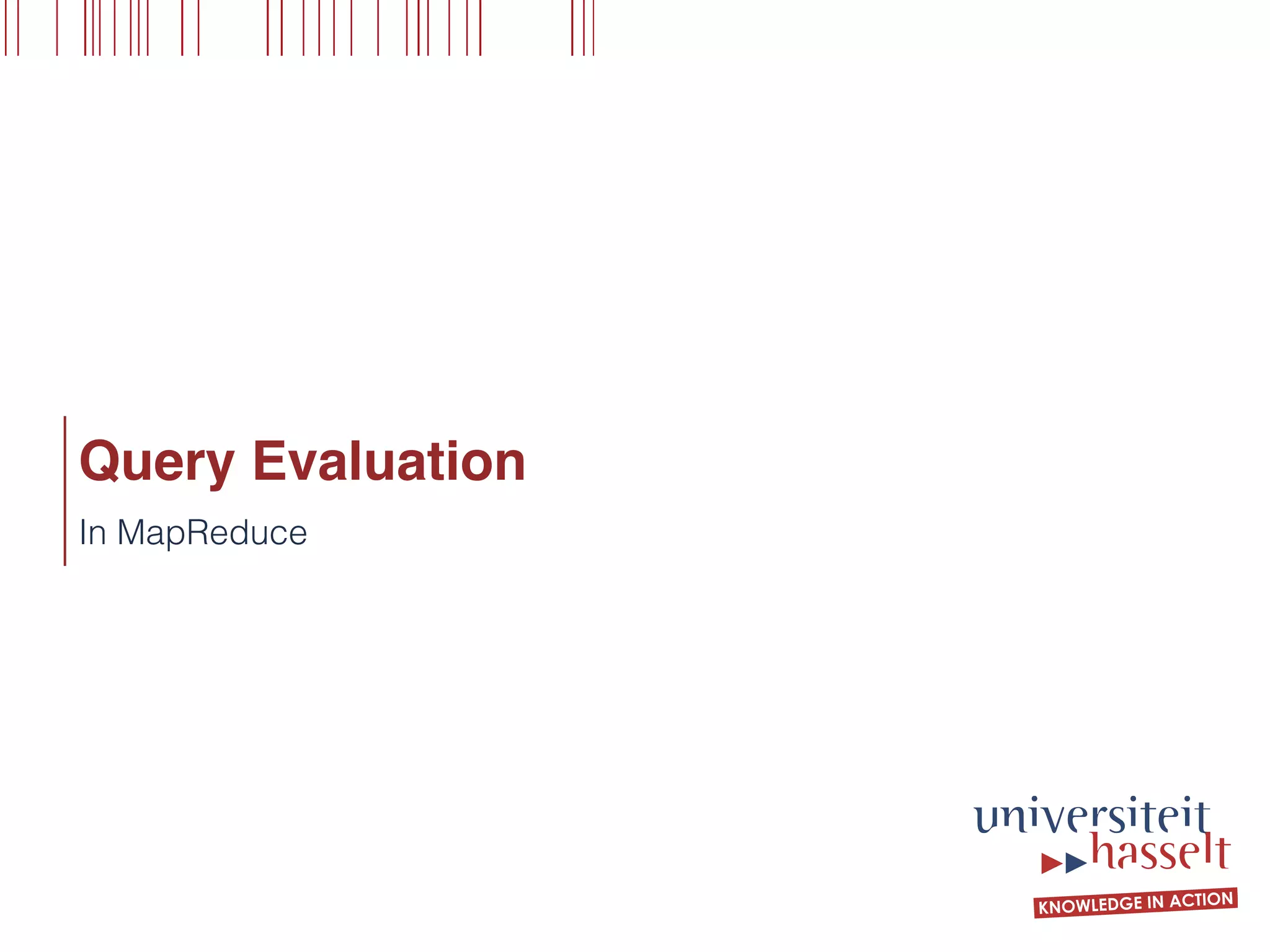Query Evaluation
In MapReduce
 