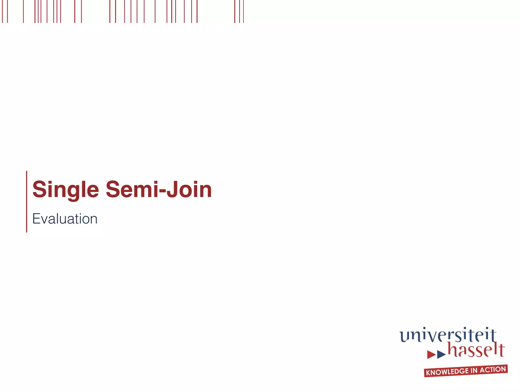 Single Semi-Join
Evaluation
 