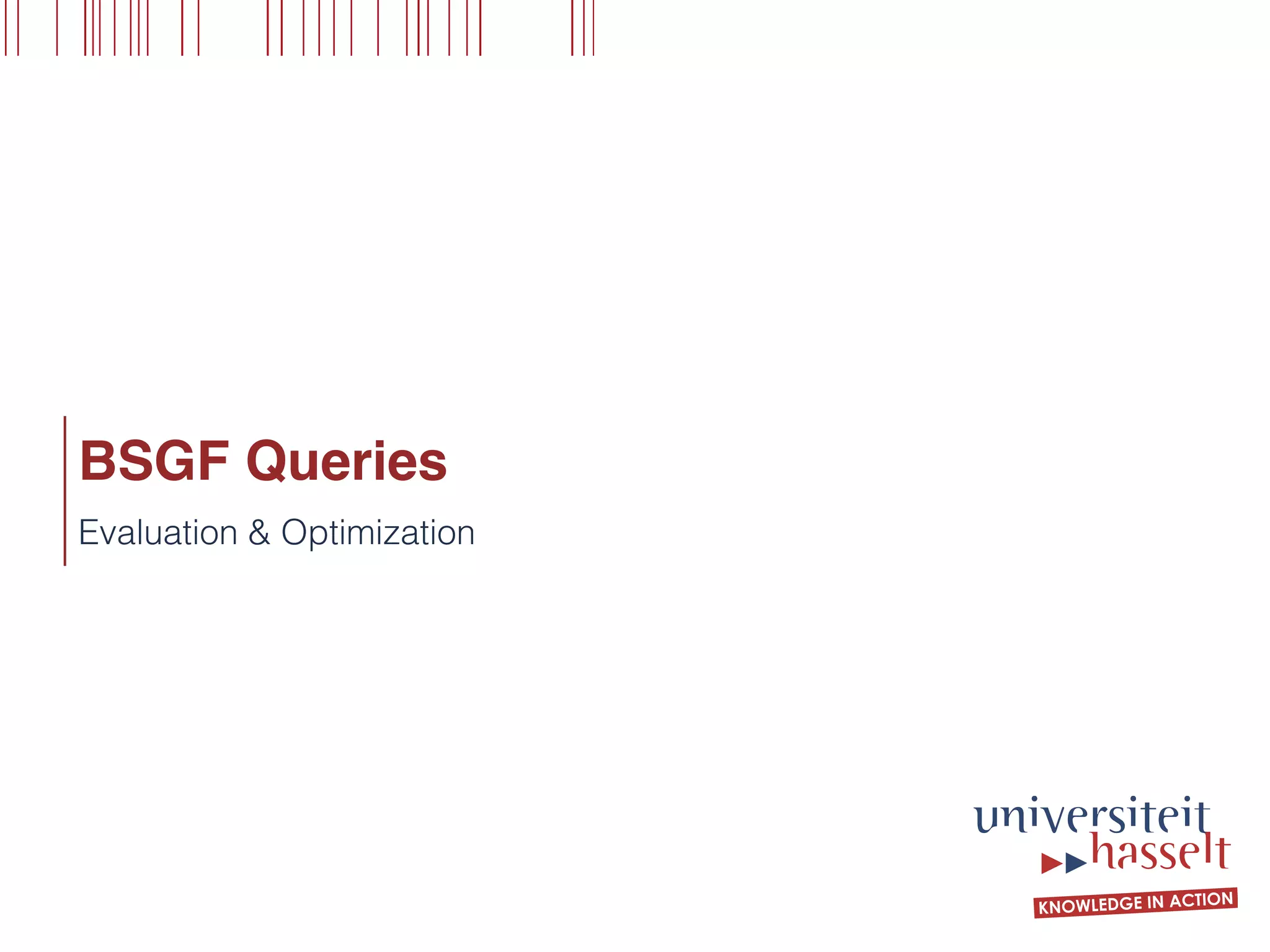 BSGF Queries
Evaluation & Optimization
 