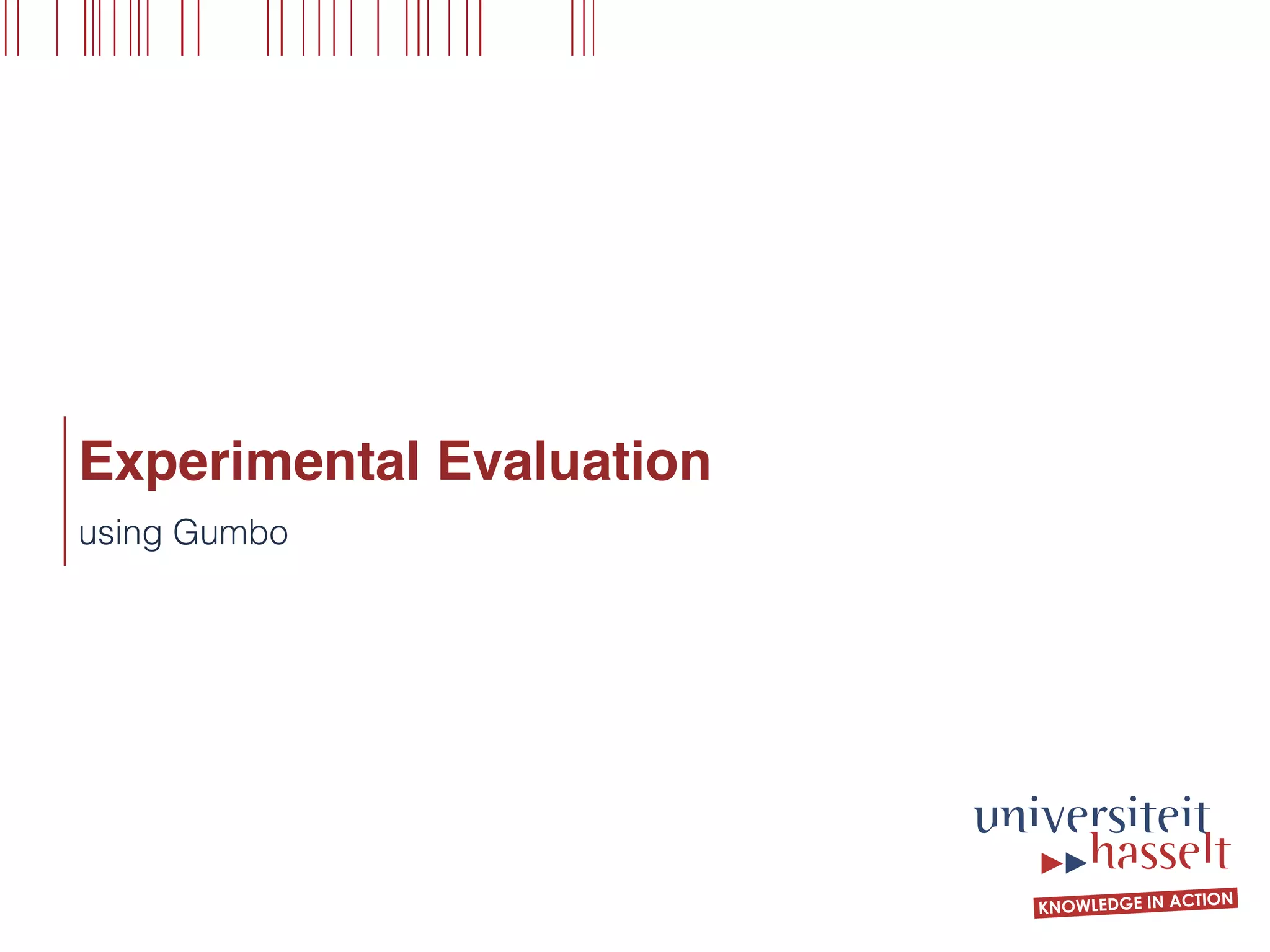 Experimental Evaluation
using Gumbo
 