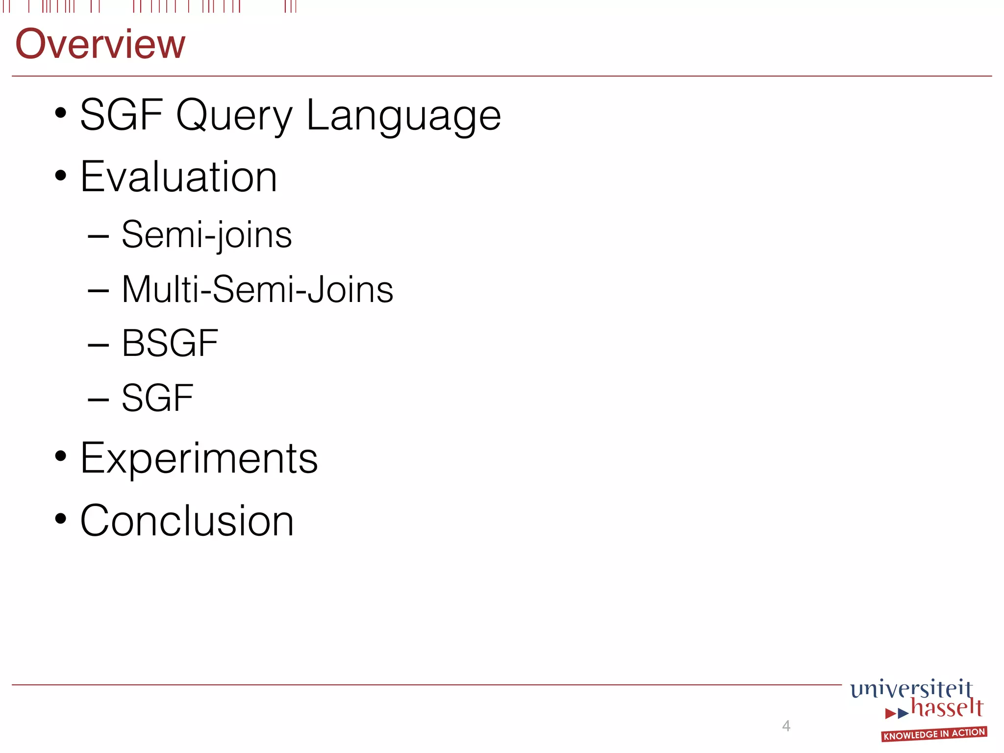 Overview
• SGF Query Language
• Evaluation
– Semi-joins
– Multi-Semi-Joins
– BSGF
– SGF
• Experiments
• Conclusion
4
 