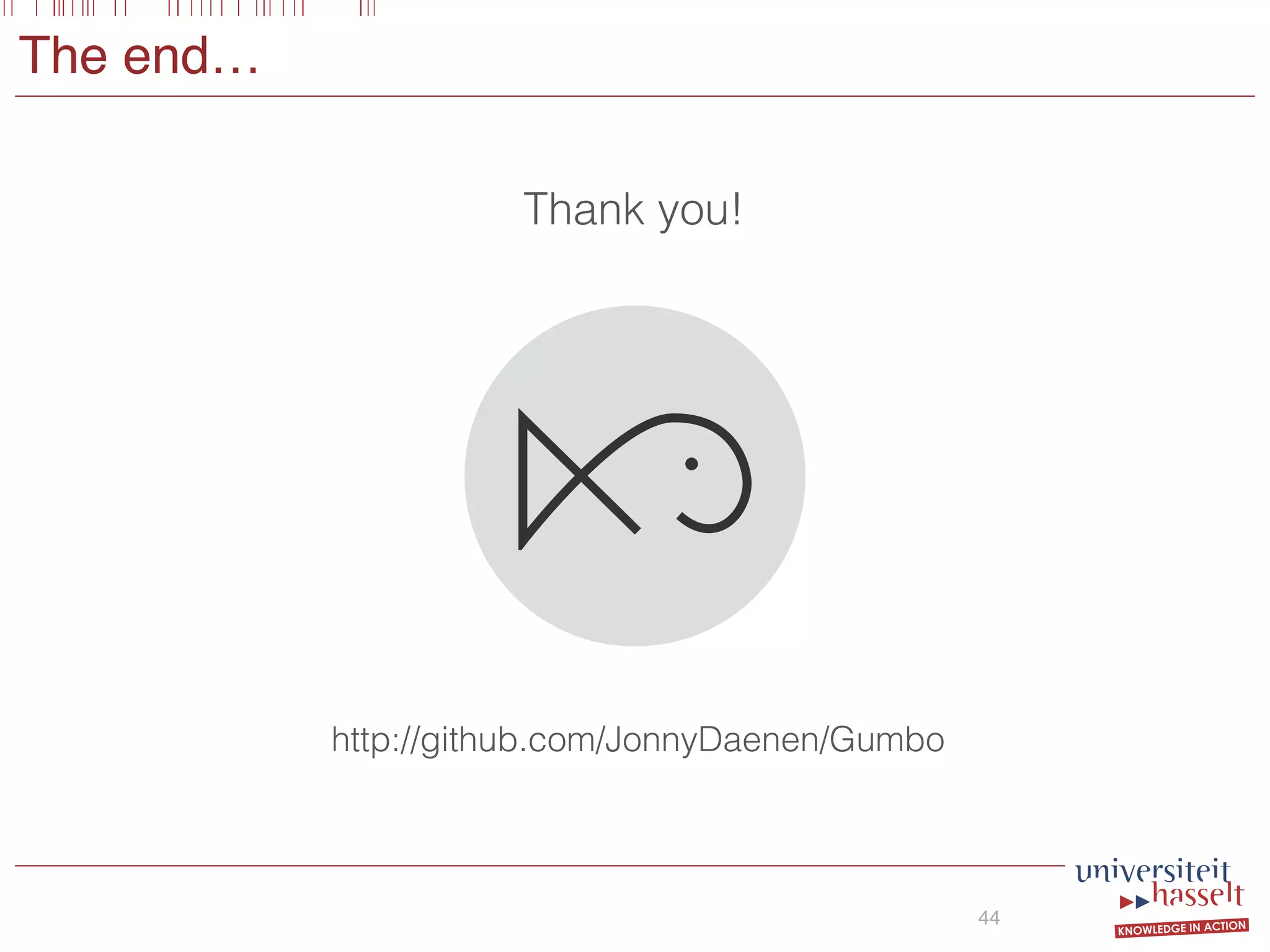 The end…
44
Thank you!
http://github.com/JonnyDaenen/Gumbo
 
