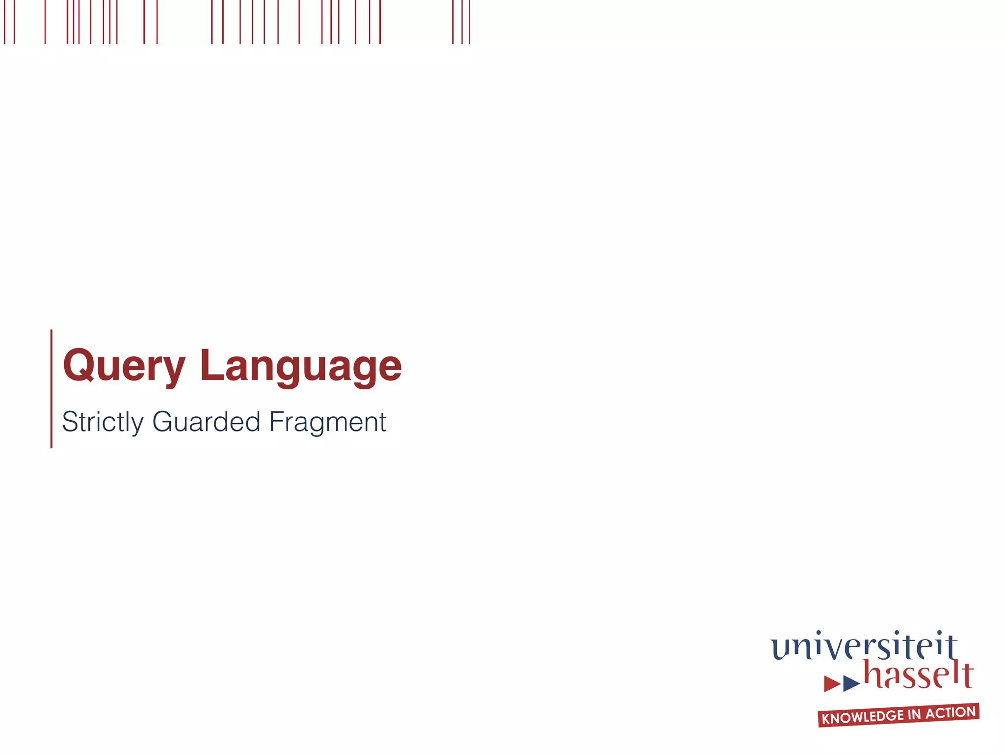 Query Language
Strictly Guarded Fragment
 