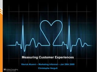 Measuring Customer Experiences Vlerick Alumni – Marketing Informal – Jan 28th 2009 Christophe Vergult 