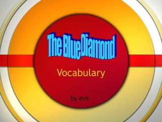 Vocabulary by eva The Blue Diamond 