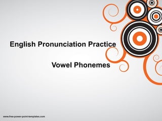 English Pronunciation Practice
Vowel Phonemes

 