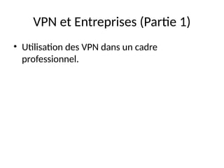 VPN et Entreprises (Partie 1)
• Utilisation des VPN dans un cadre
professionnel.
 