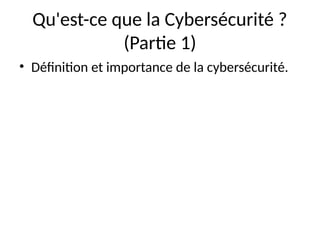 Qu'est-ce que la Cybersécurité ?
(Partie 1)
• Définition et importance de la cybersécurité.
 
