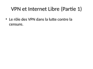 VPN et Internet Libre (Partie 1)
• Le rôle des VPN dans la lutte contre la
censure.
 