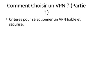 Comment Choisir un VPN ? (Partie
1)
• Critères pour sélectionner un VPN fiable et
sécurisé.
 