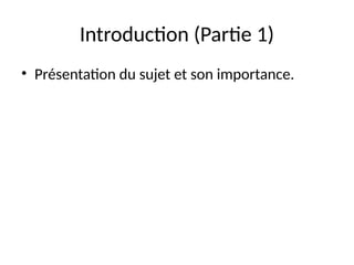 Introduction (Partie 1)
• Présentation du sujet et son importance.
 