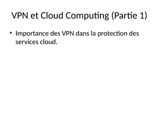 VPN et Cloud Computing (Partie 1)
• Importance des VPN dans la protection des
services cloud.
 
