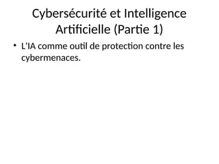 Cybersécurité et Intelligence
Artificielle (Partie 1)
• L'IA comme outil de protection contre les
cybermenaces.
 
