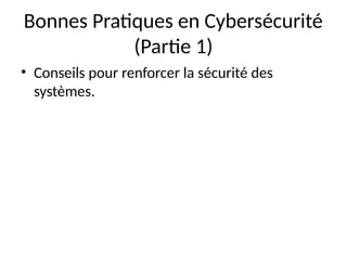 Bonnes Pratiques en Cybersécurité
(Partie 1)
• Conseils pour renforcer la sécurité des
systèmes.
 
