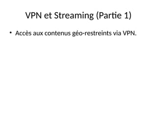 VPN et Streaming (Partie 1)
• Accès aux contenus géo-restreints via VPN.
 