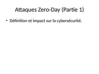Attaques Zero-Day (Partie 1)
• Définition et impact sur la cybersécurité.
 