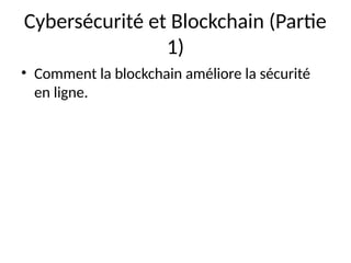 Cybersécurité et Blockchain (Partie
1)
• Comment la blockchain améliore la sécurité
en ligne.
 