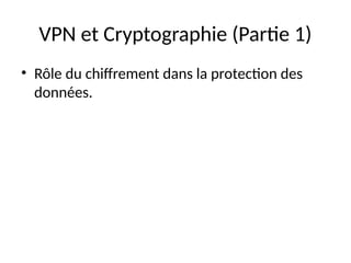 VPN et Cryptographie (Partie 1)
• Rôle du chiffrement dans la protection des
données.
 