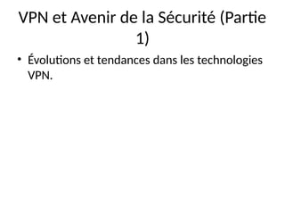 VPN et Avenir de la Sécurité (Partie
1)
• Évolutions et tendances dans les technologies
VPN.
 