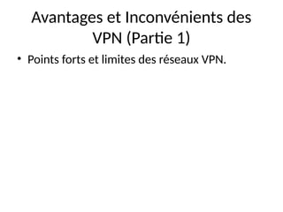 Avantages et Inconvénients des
VPN (Partie 1)
• Points forts et limites des réseaux VPN.
 
