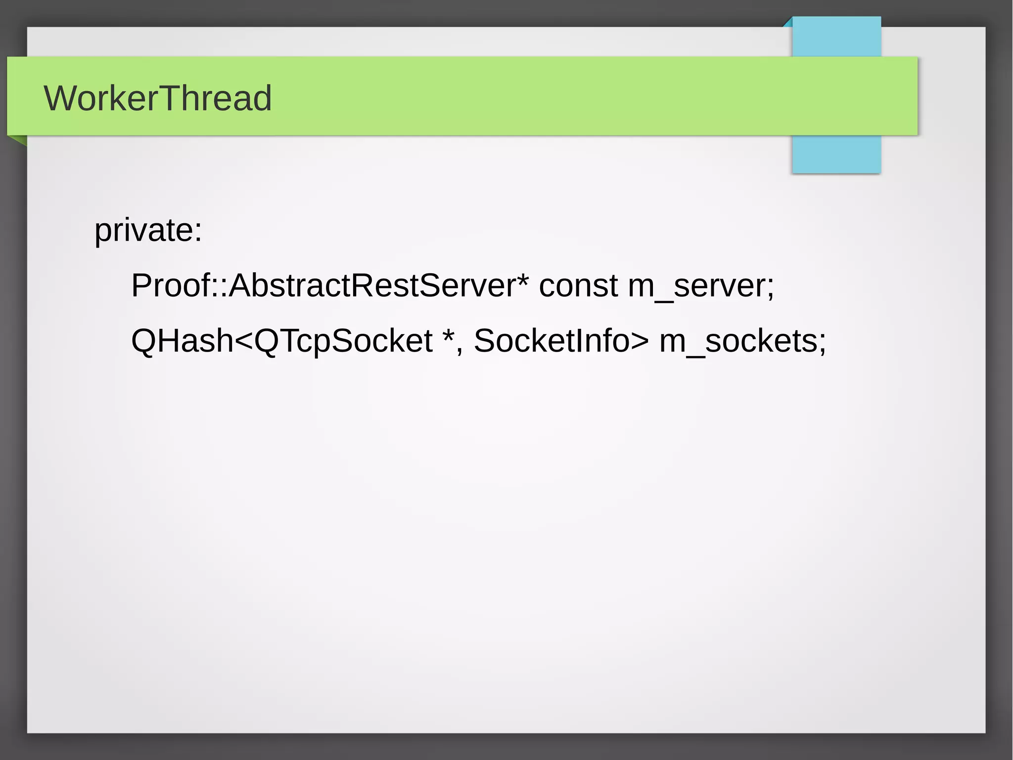 WorkerThread
private:
Proof::AbstractRestServer* const m_server;
QHash<QTcpSocket *, SocketInfo> m_sockets;
 