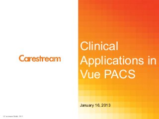 © Carestream Health, 2013
Clinical
Applications in
Vue PACS
January 16, 2013
 