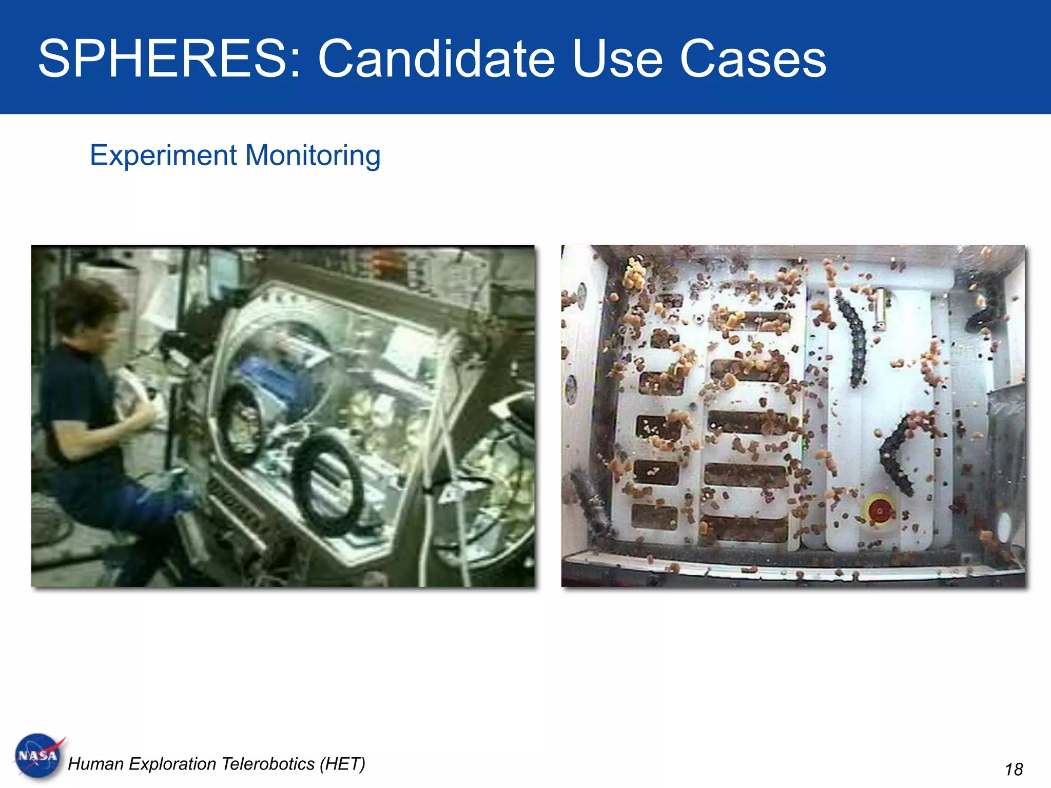 SPHERES: Candidate Use Cases
   Experiment Monitoring




 Human Exploration Telerobotics (HET)   18
 