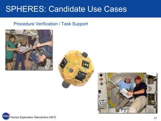 SPHERES: Candidate Use Cases
   Procedure Verification / Task Support




 Human Exploration Telerobotics (HET)      17
 