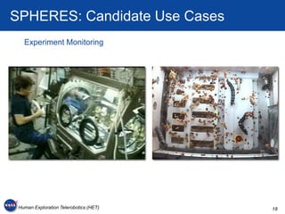 SPHERES: Candidate Use Cases
   Experiment Monitoring




 Human Exploration Telerobotics (HET)   18
 