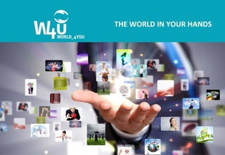 THE	
  WORLD	
  IN	
  YOUR	
  HANDS	
  
 
