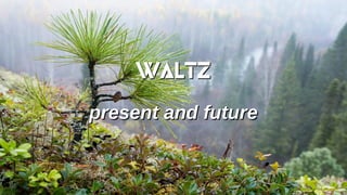 WaltzWaltz
present and futurepresent and future
 