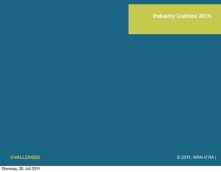 Industry Outlook 2016




    CHALLENGES                    © 2011, WAN-IFRA |

Dienstag, 26. Juli 2011
 