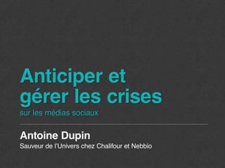 Anticiper et
gérer les crises
sur les médias sociaux

Antoine Dupin
Sauveur de l’Univers chez Chalifour et Nebbio
 