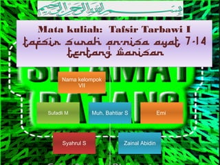 Mata kuliah: Tafsir Tarbawi I
Tafsir surah An-Nisa Ayat 7-14
tentang warisan
Sufadli M Muh. Bahtiar S Emi
Nama kelompok
VII
Zainal AbidinSyahrul S
 