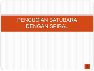 PENCUCIAN BATUBARA
DENGAN SPIRAL
 