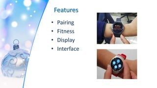 Features
• Pairing
• Fitness
• Display
• Interface
 