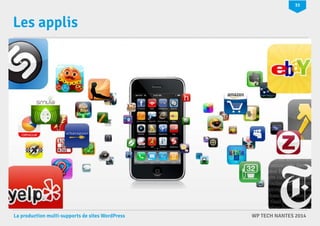 33 
Les applis 
La production multi-supports de sites WordPress WP TECH NANTES 2014 
 